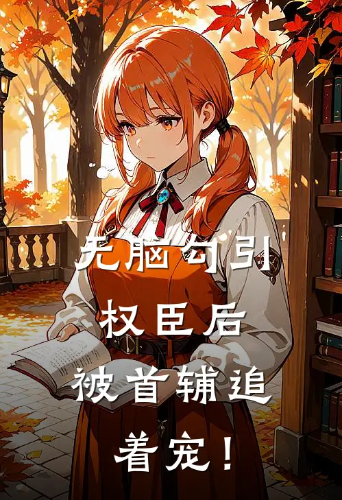 无脑勾引权臣后，被首辅追着宠！