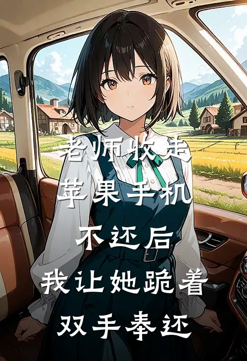 老师收走苹果手机不还后，我让她跪着双手奉还