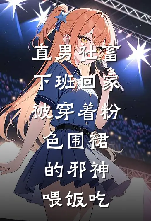 直男社畜下班回家，被穿着粉色围裙的邪神喂饭吃