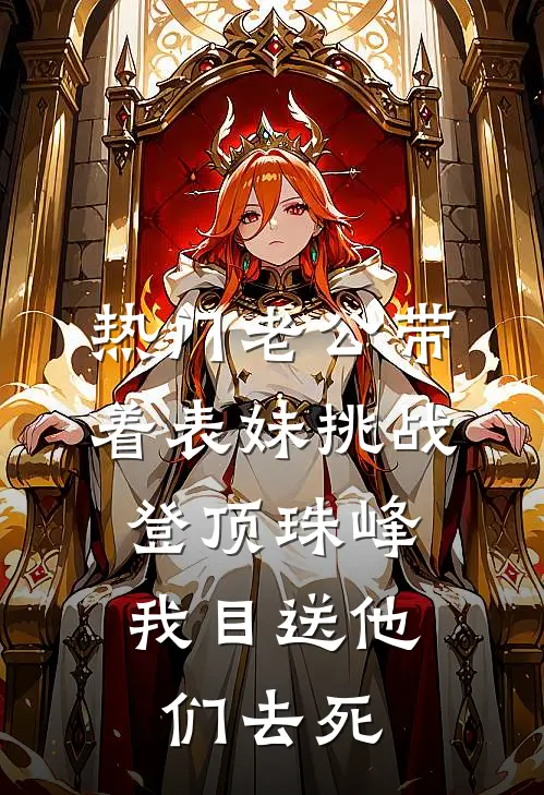 [热门]老公带着表妹挑战登顶珠峰，我目送他们去死