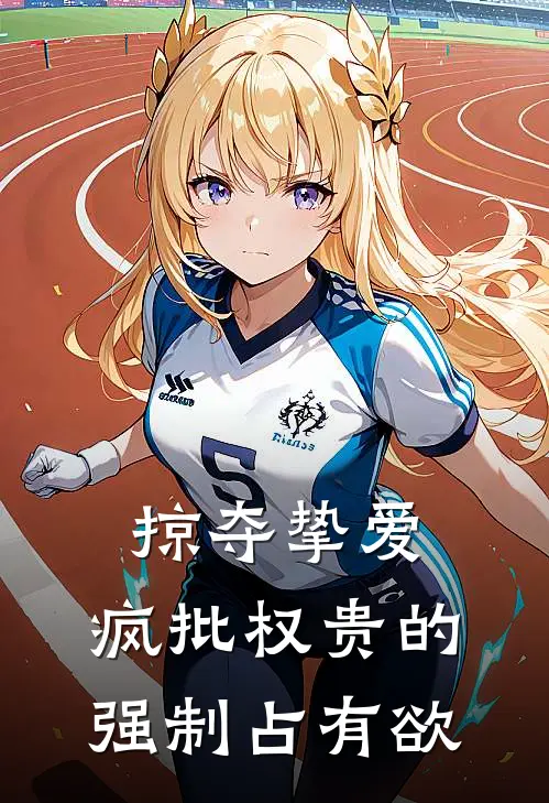 掠夺挚爱：疯批权贵的强制占有欲