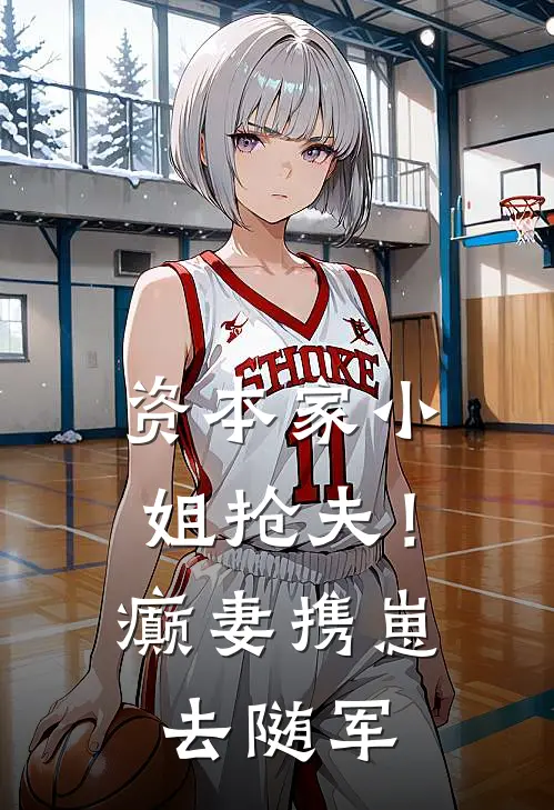 资本家小姐抢夫！癫妻携崽去随军(顾北韩媛媛)完结小说_热门小说推荐资本家小姐抢夫！癫妻携崽去随军顾北韩媛媛