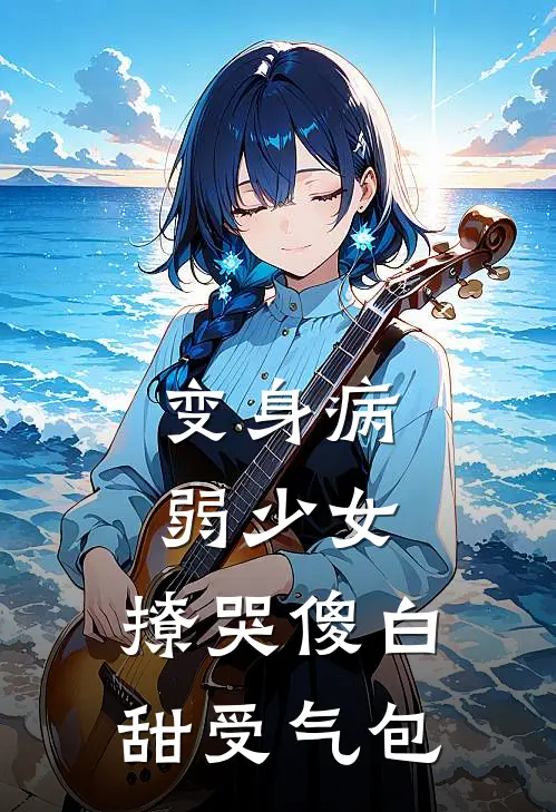 变身病弱少女，撩哭傻白甜受气包