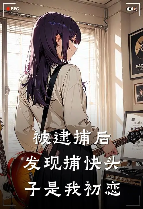被逮捕后，发现捕快头子是我初恋